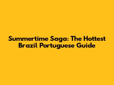 Summertime Saga: The Hottest Brazil Portuguese Guide
