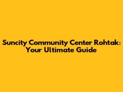 Suncity Community Center Rohtak: Your Ultimate Guide