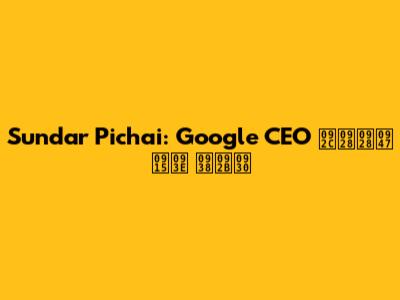 Sundar Pichai: Google CEO बनने का सफर