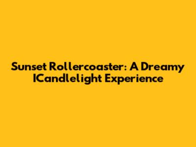 Sunset Rollercoaster: A Dreamy ICandlelight Experience