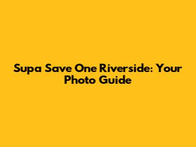 Supa Save One Riverside: Your Photo Guide