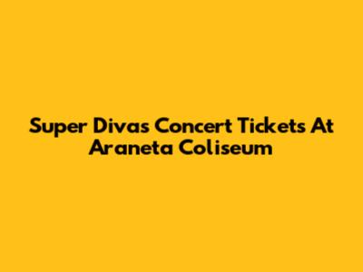 Super Divas Concert Tickets At Araneta Coliseum