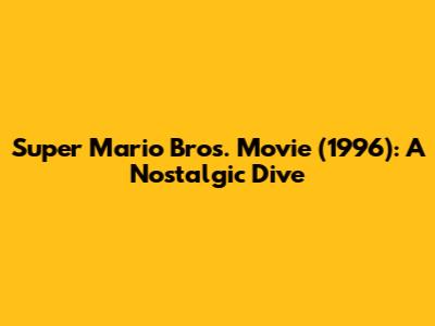 Super Mario Bros. Movie (1996): A Nostalgic Dive