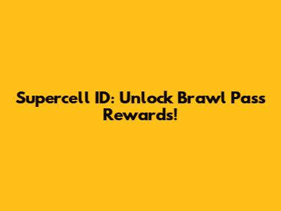 Supercell ID: Unlock Brawl Pass Rewards!