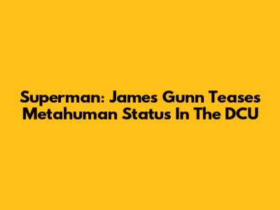 Superman: James Gunn Teases Metahuman Status In The DCU