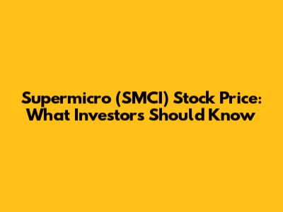 Supermicro (SMCI) Stock Price: What Investors Should Know