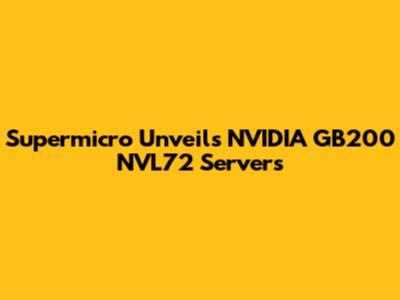 Supermicro Unveils NVIDIA GB200 NVL72 Servers