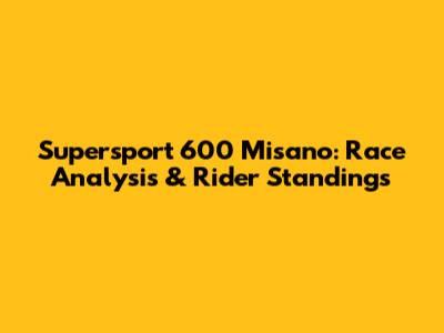 Supersport 600 Misano: Race Analysis & Rider Standings
