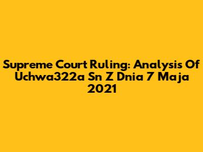 Supreme Court Ruling: Analysis Of Uchwa322a Sn Z Dnia 7 Maja 2021