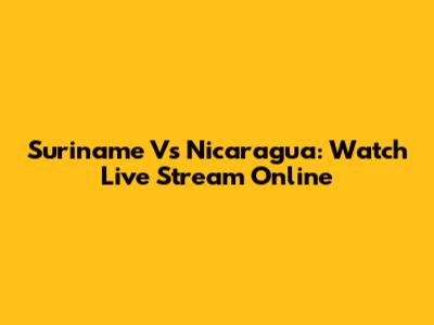 Suriname Vs Nicaragua: Watch Live Stream Online