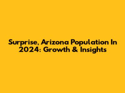 Surprise, Arizona Population In 2024: Growth & Insights