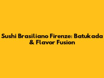 Sushi Brasiliano Firenze: Batukada & Flavor Fusion