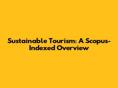 Sustainable Tourism: A Scopus-Indexed Overview