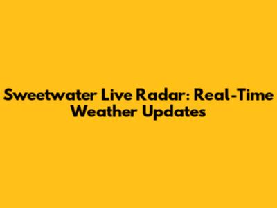 Sweetwater Live Radar: Real-Time Weather Updates