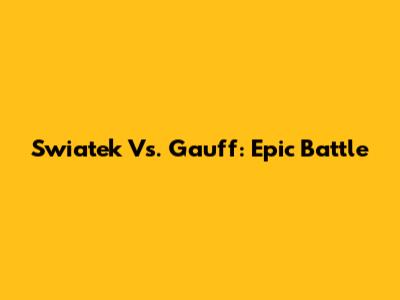 Swiatek Vs. Gauff: Epic Battle