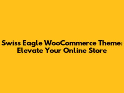 Swiss Eagle WooCommerce Theme: Elevate Your Online Store