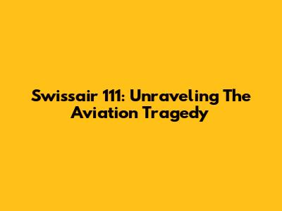 Swissair 111: Unraveling The Aviation Tragedy