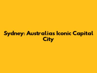 Sydney: Australia's Iconic Capital City