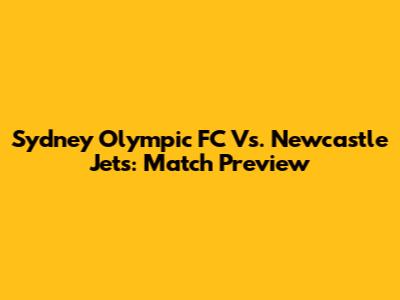 Sydney Olympic FC Vs. Newcastle Jets: Match Preview