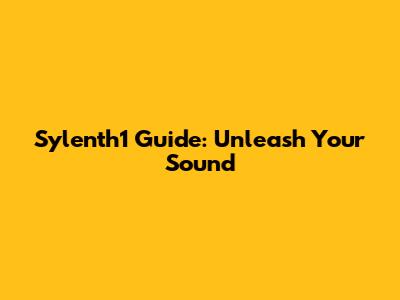 Sylenth1 Guide: Unleash Your Sound
