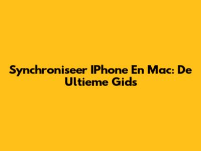 Synchroniseer IPhone En Mac: De Ultieme Gids