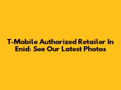 T-Mobile Authorized Retailer In Enid: See Our Latest Photos