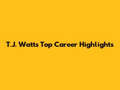 T.J. Watt's Top Career Highlights
