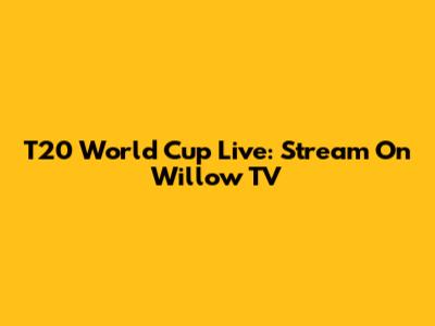 T20 World Cup Live: Stream On Willow TV