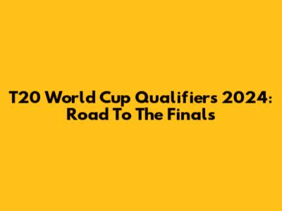 T20 World Cup Qualifiers 2024: Road To The Finals