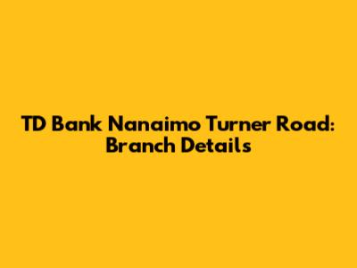 TD Bank Nanaimo Turner Road: Branch Details