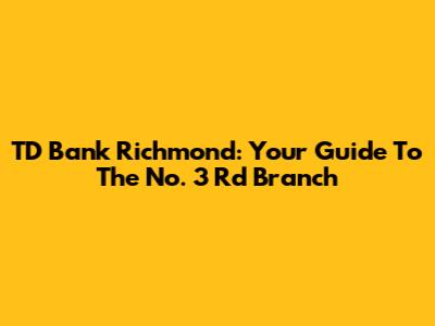 TD Bank Richmond: Your Guide To The No. 3 Rd Branch