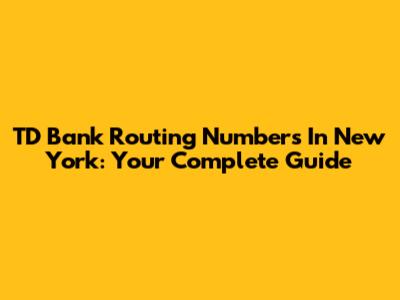 TD Bank Routing Numbers In New York: Your Complete Guide