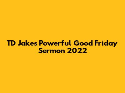 TD Jakes' Powerful Good Friday Sermon 2022