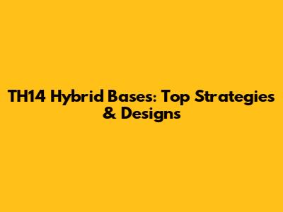 TH14 Hybrid Bases: Top Strategies & Designs