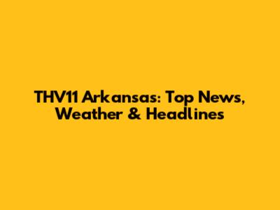 THV11 Arkansas: Top News, Weather & Headlines