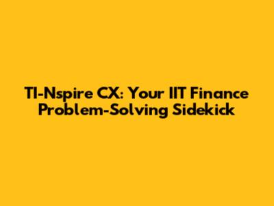 TI-Nspire CX: Your IIT Finance Problem-Solving Sidekick