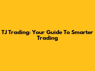TJ Trading: Your Guide To Smarter Trading