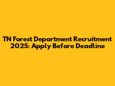 TN Forest Department Recruitment 2025: Apply Before Deadline