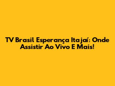 TV Brasil Esperança Itajaí: Onde Assistir Ao Vivo E Mais!