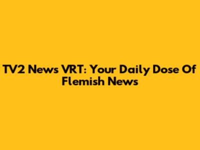 TV2 News VRT: Your Daily Dose Of Flemish News