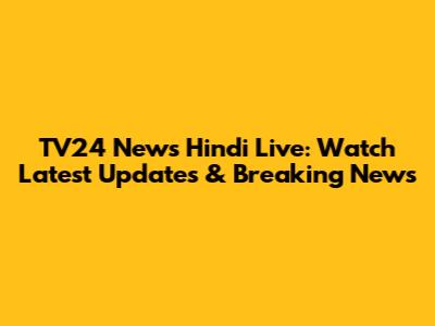 TV24 News Hindi Live: Watch Latest Updates & Breaking News
