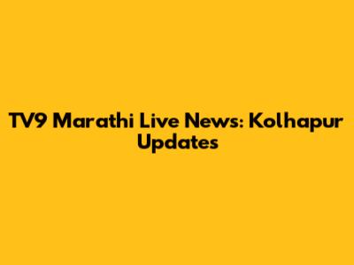 TV9 Marathi Live News: Kolhapur Updates