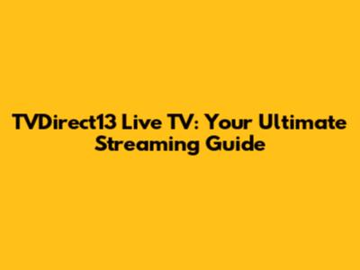 TVDirect13 Live TV: Your Ultimate Streaming Guide