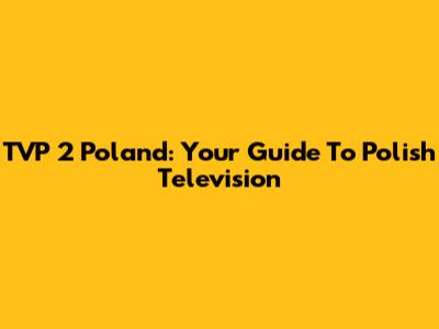 TVP 2 Poland: Your Guide To Polish Television
