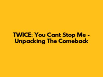 TWICE: "You Can't Stop Me" - Unpacking The Comeback