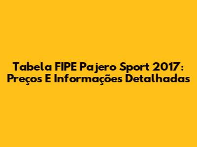 Tabela FIPE Pajero Sport 2017: Preços E Informações Detalhadas
