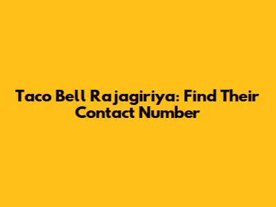Taco Bell Rajagiriya: Find Their Contact Number