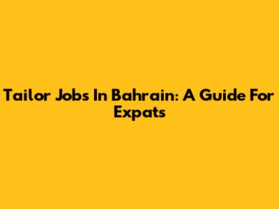Tailor Jobs In Bahrain: A Guide For Expats