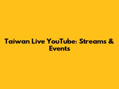 Taiwan Live YouTube: Streams & Events