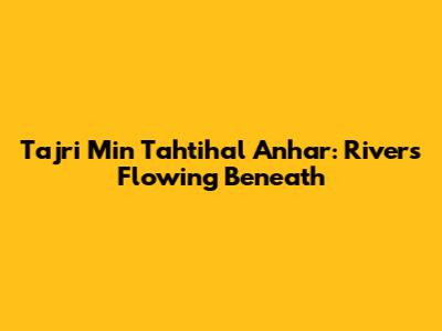 Tajri Min Tahtihal Anhar: Rivers Flowing Beneath